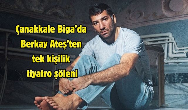 Çanakkale Biga’da Berkay Ateş’ten tek kişilik tiyatro şöleni