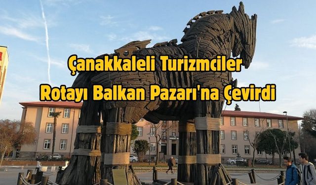Çanakkaleli Turizmciler Rotayı Balkan Pazarı'na Çevirdi