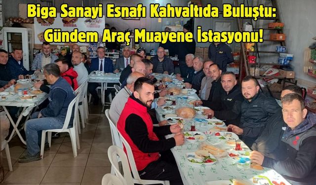 Biga Sanayi Esnafı Kahvaltıda Buluştu: Gündem Araç Muayene İstasyonu!