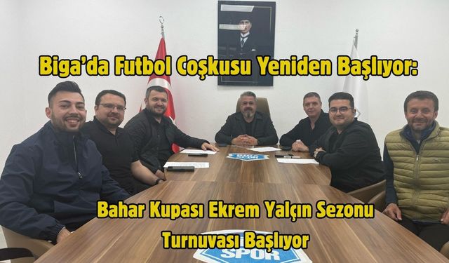 Biga’da Futbol Coşkusu Yeniden Başlıyor: Bahar Kupası Ekrem Yalçın Sezonu Turnuvası Geliyor