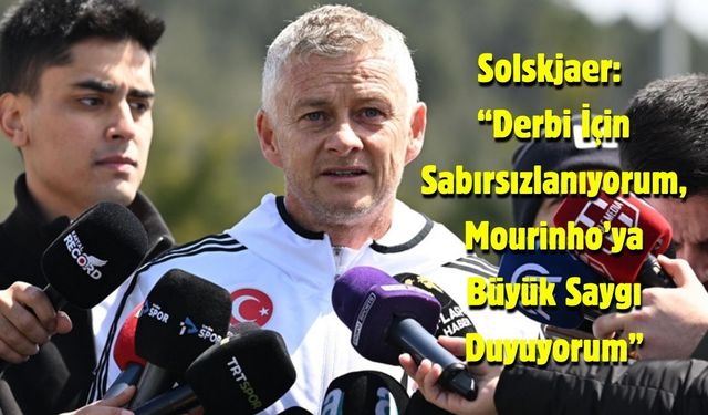 Solskjaer: “Derbi İçin Sabırsızlanıyorum, Mourinho’ya Büyük Saygı Duyuyorum”