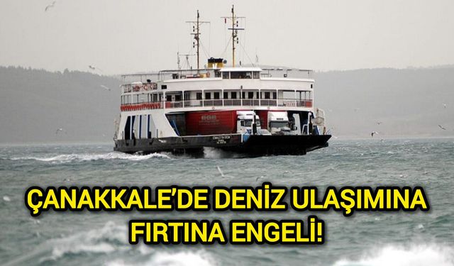 Çanakkale’de deniz ulaşımına fırtına engeli!
