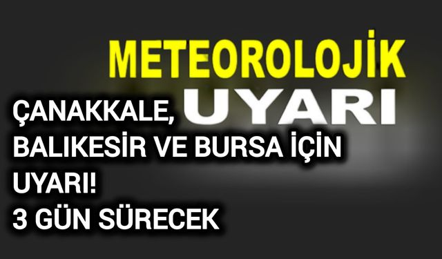 Çanakkale, Balıkesir ve Bursa için uyarı! 3 gün sürecek