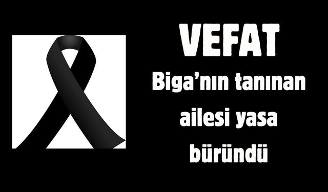 Biga’nın tanınan ailesi yasa büründü