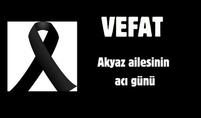 Akyaz ailesinin acı günü