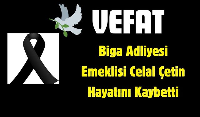 Biga Adliyesi Emeklisi Celal Çetin Hayatını Kaybetti