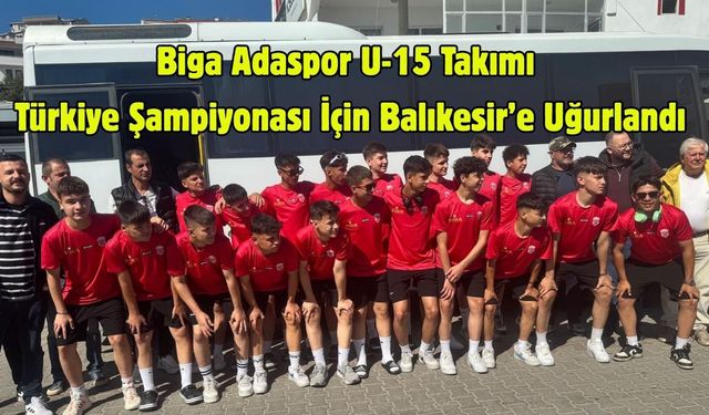 Biga Adaspor U-15 Takımı Türkiye Şampiyonası İçin Balıkesir’e Uğurlandı
