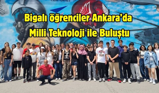 Bigalı öğrenciler Ankara’da Milli Teknoloji ile Buluştu