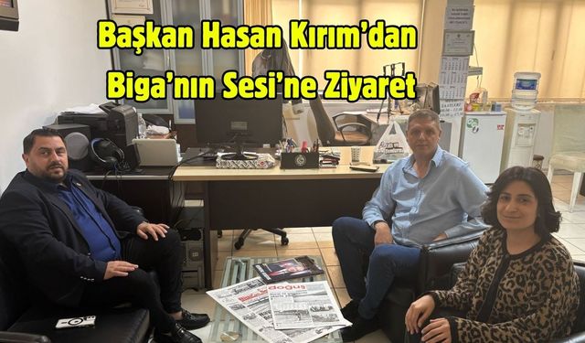 Başkan Hasan Kırım’dan Biga’nın Sesi’ne Ziyaret