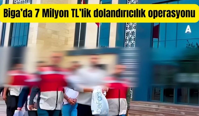 Biga’da 7 Milyon TL’lik dolandırıcılık operasyonu