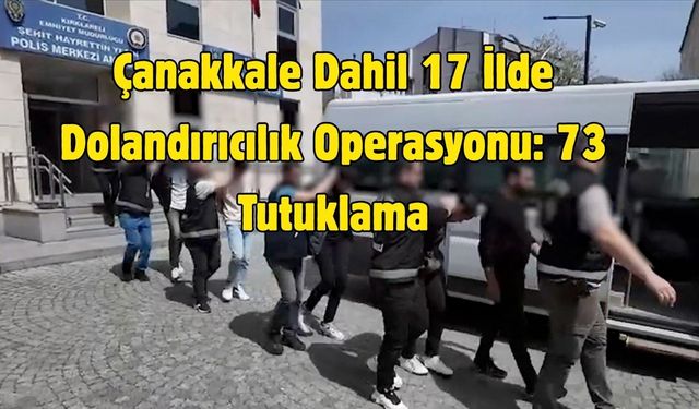 Çanakkale Dahil 17 İlde Dolandırıcılık Operasyonu: 73 Tutuklama