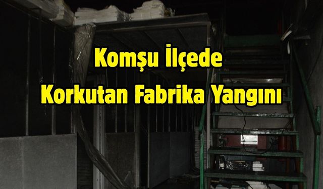 Komşu İlçede Korkutan Fabrika Yangını