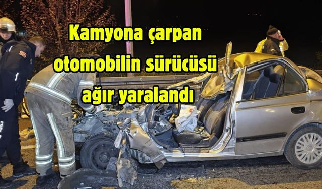 Kamyona çarpan otomobilin sürücüsü ağır yaralandı