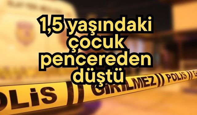 1,5 yaşındaki çocuk pencereden düştü
