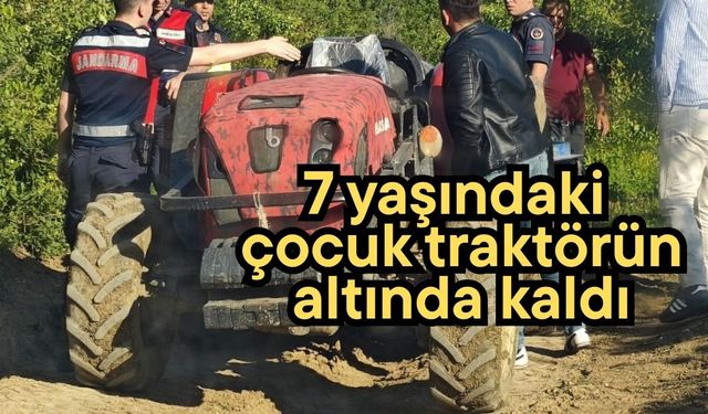 7 yaşındaki çocuk traktörün altında kaldı