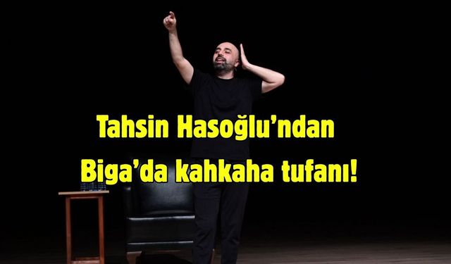 Tahsin Hasoğlu’ndan Biga’da kahkaha tufanı!
