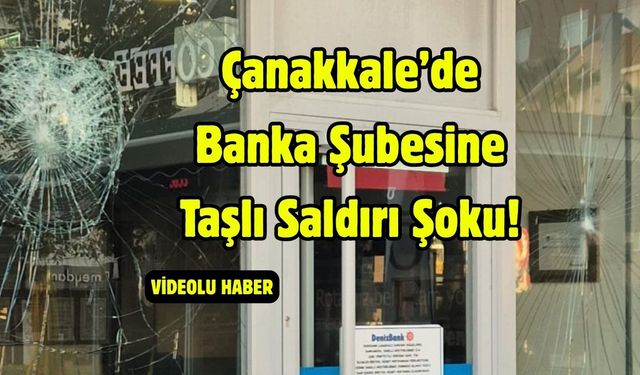 Çanakkale’de Banka Şubesine Taşlı Saldırı Şoku!