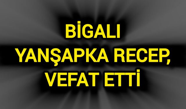 Bigalı Yanşapka Recep, vefat etti