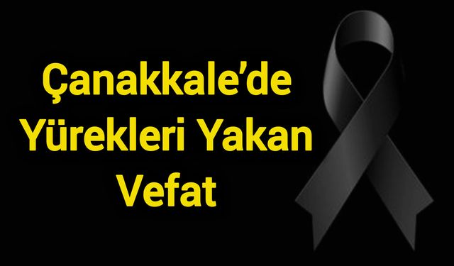 Çanakkale’de Yürekleri Yakan Vefat