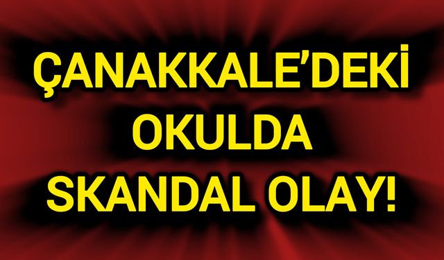 Çanakkale'deki Okulda Skandal Olay!