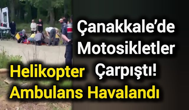 Çanakkale’de Motosikletler Çarpıştı! Helikopter Ambulans Havalandı