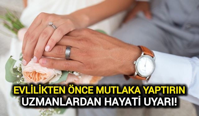 Evlilikten Önce Mutlaka Yaptırın: Uzmanlardan Hayati Uyarı!