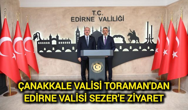 Vali Toraman'dan Edirne Valisi Sezer'e ziyaret