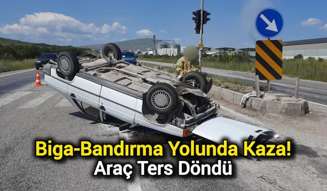Biga-Bandırma Yolunda Kaza! Araç ters döndü