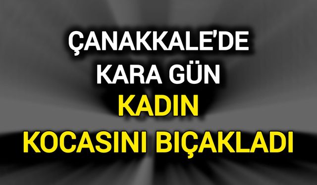 Çanakkale'de Kara Gün: Sabah Cinayet, Öğleden Sonra Yaralama