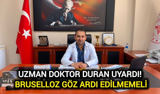 Uzman Doktor Duran Uyardı: Bruselloz Göz Ardı Edilmemeli