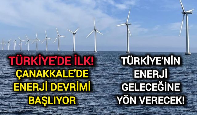 Çanakkale, Türkiye’nin Enerji Geleceğine Yön Verecek!