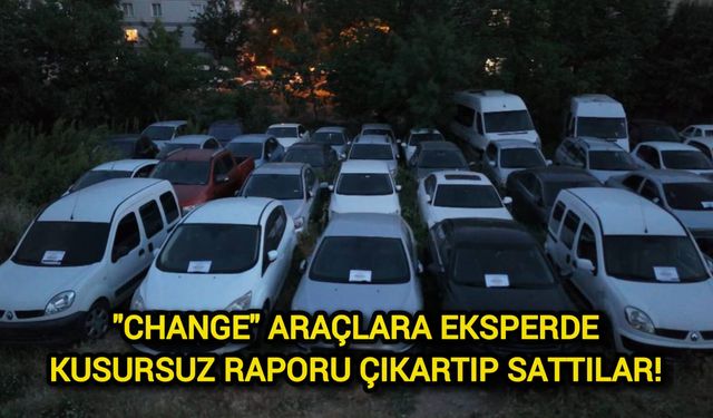 "Change" araçlara eksperde kusursuz raporu çıkartıp sattılar!