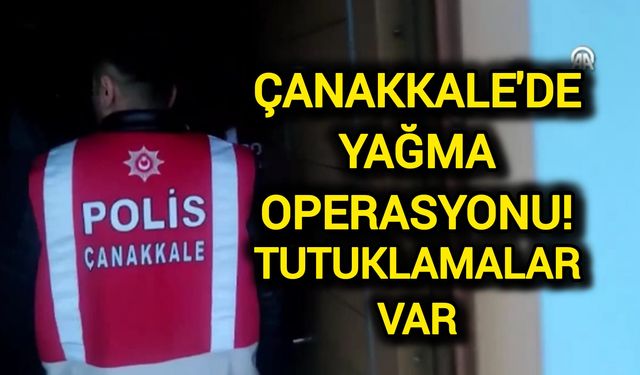 Çanakkale'de Yağma Operasyonu! Tutuklamalar var