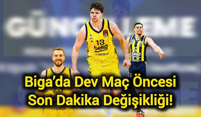 Biga’da Dev Maç Öncesi Son Dakika Değişikliği!