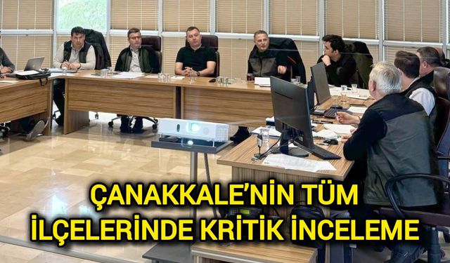 Çanakkale’nin Tüm İlçelerinde Kritik İnceleme