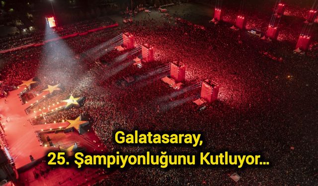 Galatasaray, 25. şampiyonluğunu kutluyor…
