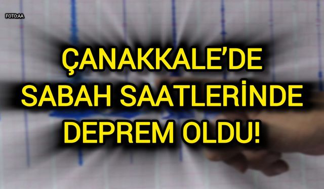 Çanakkale’de küçük çaplı deprem oldu!