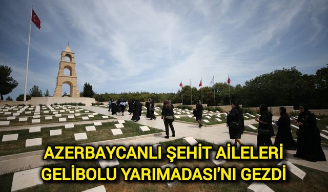 Azerbaycanlı şehit aileleri Gelibolu Yarımadası'nı gezdi