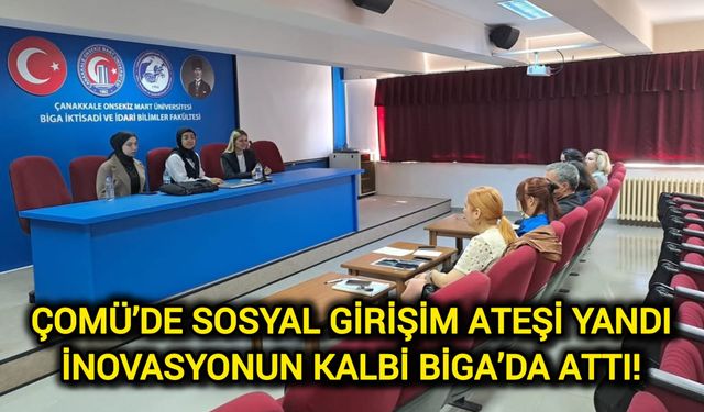 ÇOMÜ’de Sosyal Girişim Ateşi Yandı: İnovasyonun Kalbi Biga’da Attı!