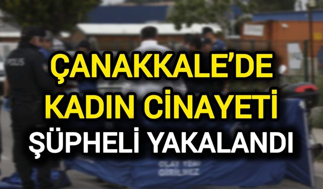 Çanakkale’deki olayda şüpheli yakalandı!
