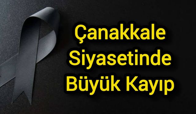 Çanakkale Siyasetinde Büyük Kayıp