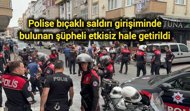 Polise bıçaklı saldırı girişiminde bulunan şüpheli etkisiz hale getirildi