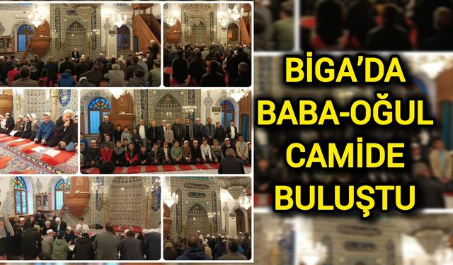 Biga’da Baba-Oğul Camide Buluştu