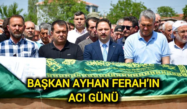 Başkan Ayhan Ferah’ın Acı Günü