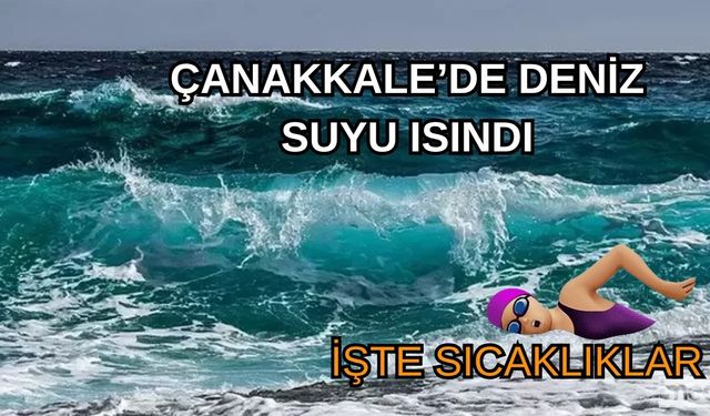 Çanakkale’de deniz suyu ısındı: işte sıcaklıklar