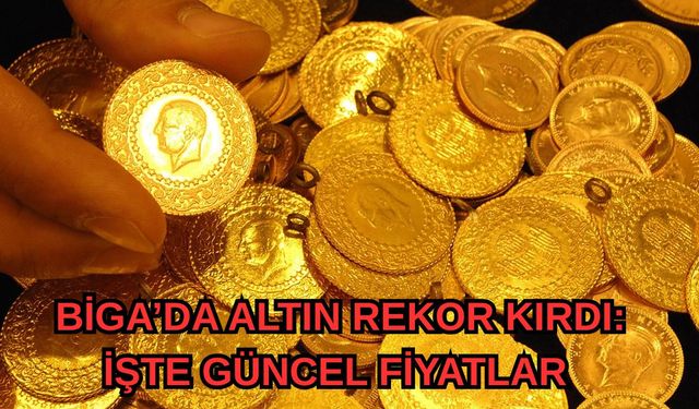 Biga’da altın rekor kırdı: İşte güncel fiyatlar