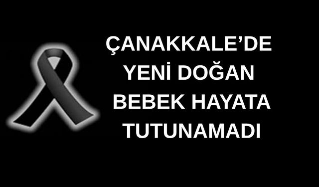 Çanakkale’de yeni doğan bebek hayata tutunamadı