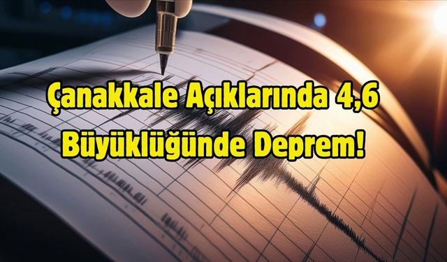 Çanakkale Açıklarında 4,6 Büyüklüğünde Deprem!