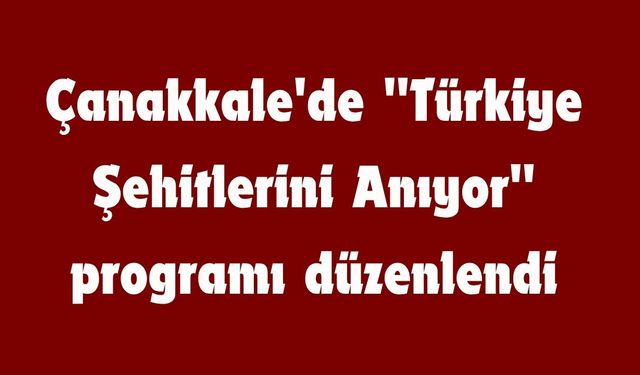 Çanakkale'de "Türkiye Şehitlerini Anıyor"