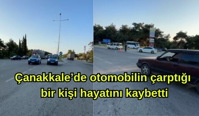 Çanakkale’de otomobilin çarptığı bir kişi hayatını kaybetti